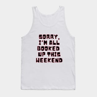 Sorry I'm all booked up this weekend. Tank Top